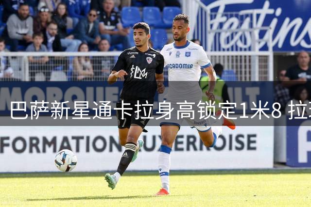 巴萨新星通卡拉身高锁定1米8 拉玛西亚六年磨一剑终迎爆发
