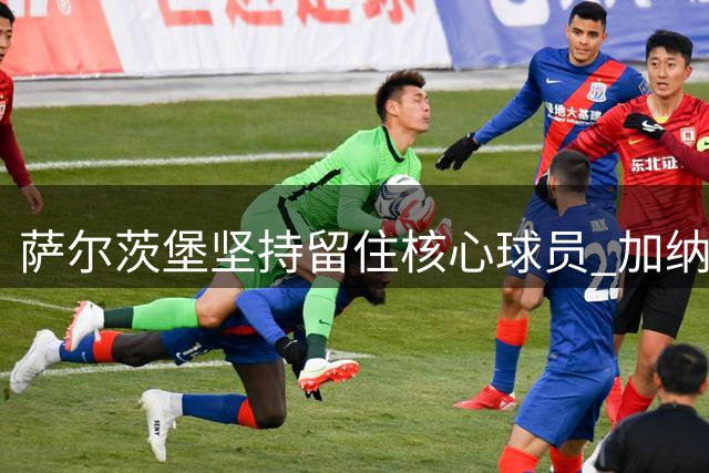 萨尔茨堡坚持留住核心球员 加纳国脚拜多转会遭明确否决
