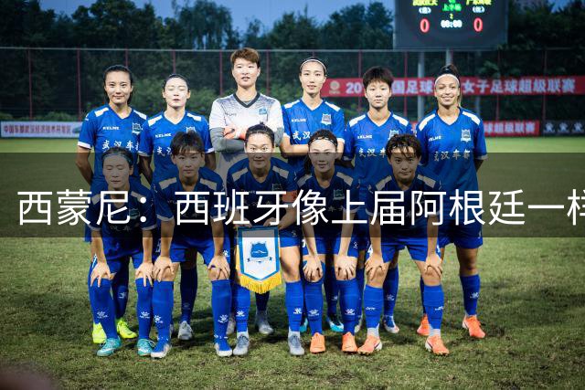 西蒙尼：西班牙像上届阿根廷一样靠团队夺冠；无人能取代格子