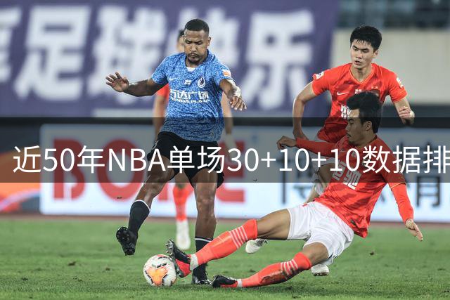 近50年NBA单场30+10+10数据排行：约基奇领跑众星