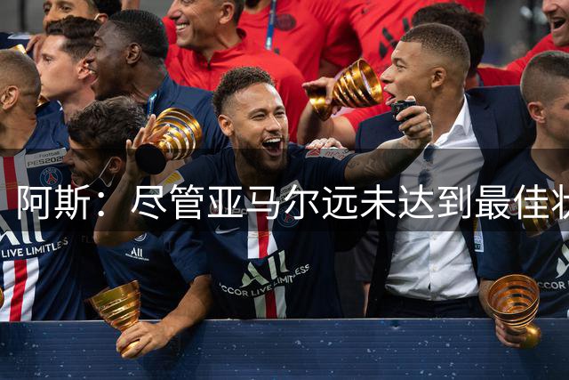 阿斯：尽管亚马尔远未达到最佳状态，但外界过度审视了他的表现