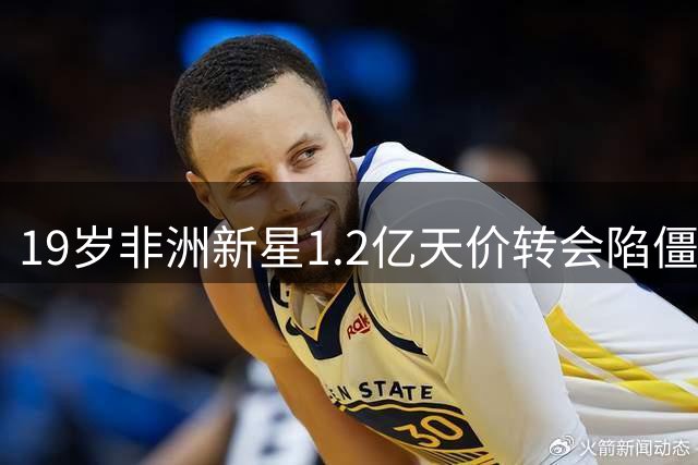 19岁非洲新星1.2亿天价转会陷僵局 皇马莱比锡谈判进入关键阶段